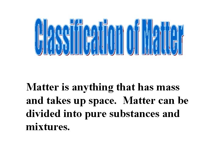 Matter is anything that has mass and takes up space. Matter can be divided