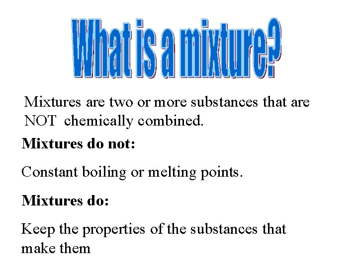 Mixtures are two or more substances that are NOT chemically combined. Mixtures do not: