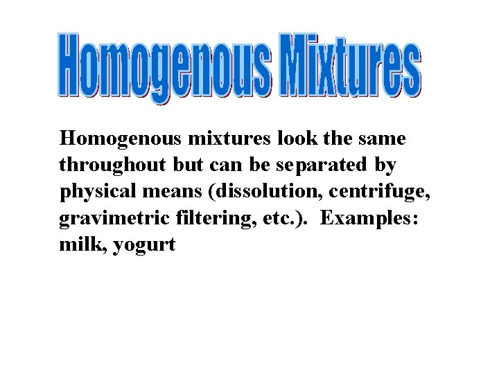 Homogenous mixtures look the same throughout but can be separated by physical means (dissolution,