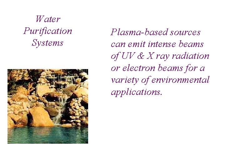 Water Purification Systems Plasma-based sources can emit intense beams of UV & X ray