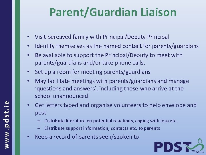 www. pdst. ie Parent/Guardian Liaison • Visit bereaved family with Principal/Deputy Principal • Identify