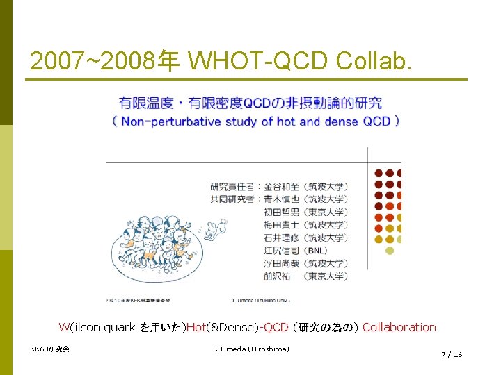 2007~2008年 WHOT-QCD Collab. W(ilson quark を用いた)Hot(&Dense)-QCD (研究の為の) Collaboration KK 60研究会 T. Umeda (Hiroshima) 7