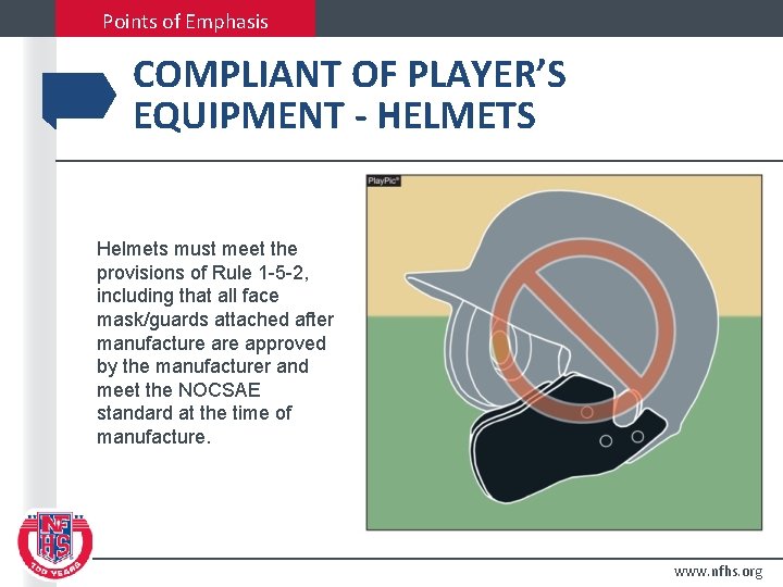 Points of Emphasis COMPLIANT OF PLAYER’S EQUIPMENT - HELMETS Helmets must meet the provisions