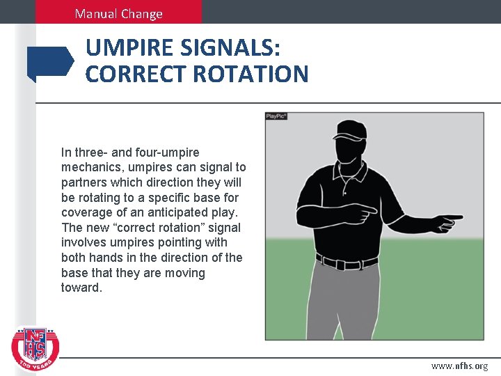 Manual Change UMPIRE SIGNALS: CORRECT ROTATION In three- and four-umpire mechanics, umpires can signal