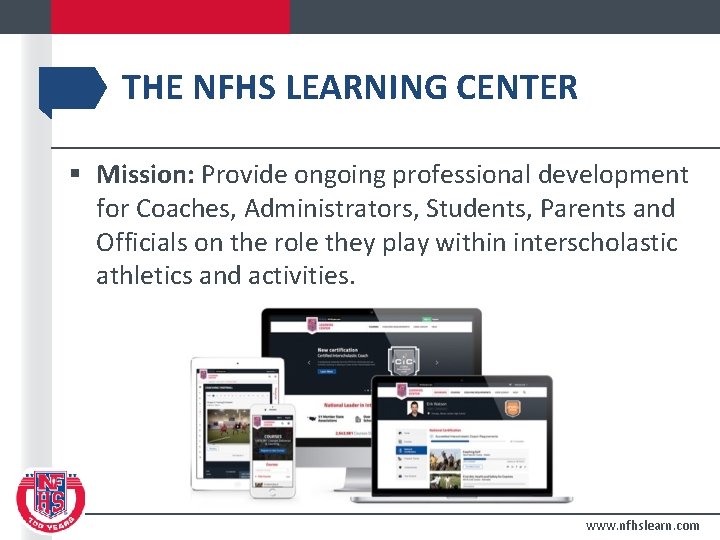 THE NFHS LEARNING CENTER § Mission: Provide ongoing professional development for Coaches, Administrators, Students,