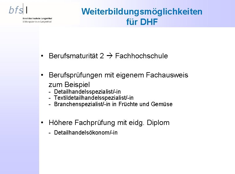 Weiterbildungsmöglichkeiten für DHF • Berufsmaturität 2 Fachhochschule • Berufsprüfungen mit eigenem Fachausweis zum Beispiel