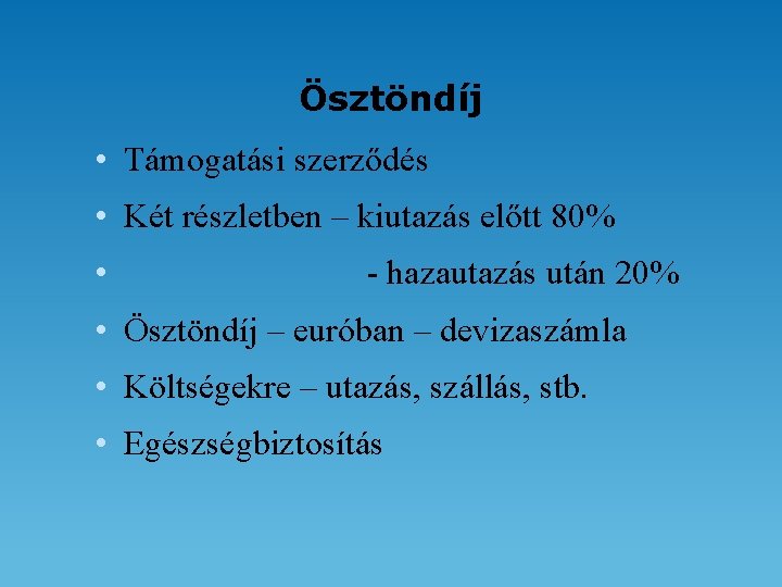 Ösztöndíj • Támogatási szerződés • Két részletben – kiutazás előtt 80% • - hazautazás