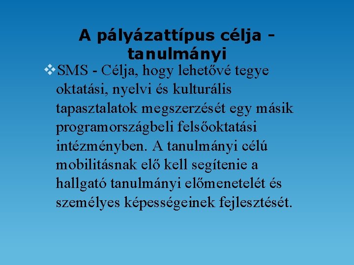 A pályázattípus célja tanulmányi v. SMS - Célja, hogy lehetővé tegye oktatási, nyelvi és