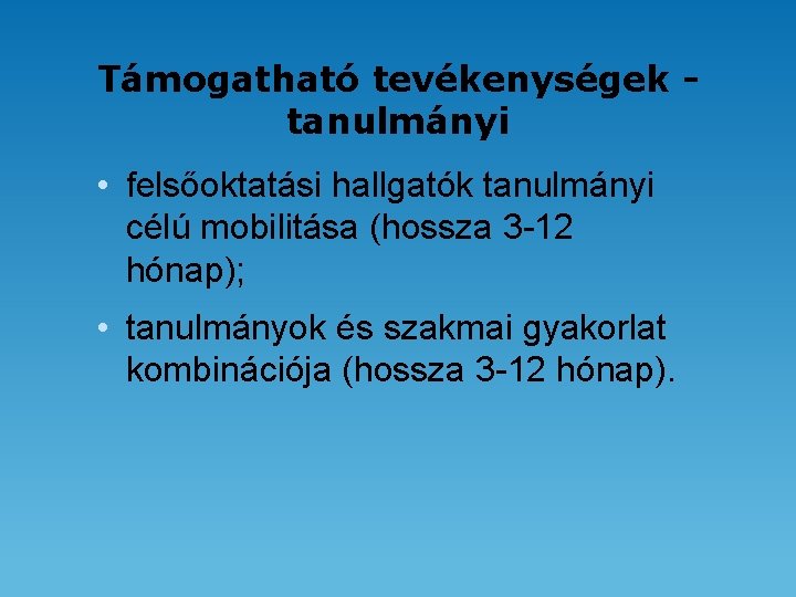 Támogatható tevékenységek tanulmányi • felsőoktatási hallgatók tanulmányi célú mobilitása (hossza 3 -12 hónap); •