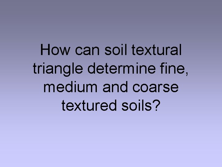 How can soil textural triangle determine fine, medium and coarse textured soils? 