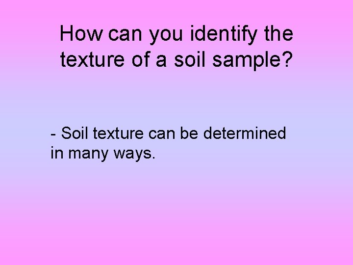 How can you identify the texture of a soil sample? - Soil texture can