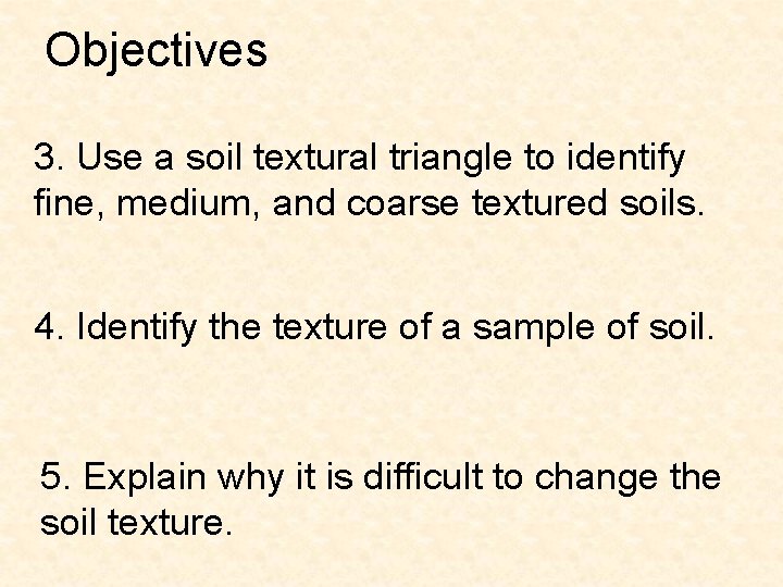 Objectives 3. Use a soil textural triangle to identify fine, medium, and coarse textured