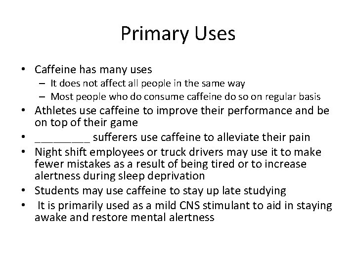 Primary Uses • Caffeine has many uses – It does not affect all people