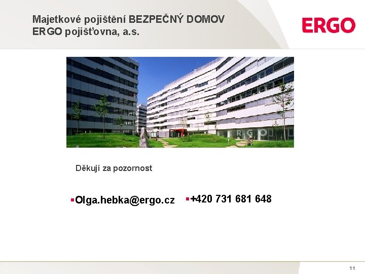 Majetkové pojištění BEZPEČNÝ DOMOV ERGO pojišťovna, a. s. Děkuji za pozornost §Olga. hebka@ergo. cz