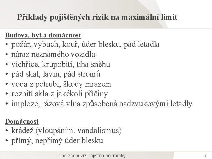 Příklady pojištěných rizik na maximální limit Budova, byt a domácnost • • požár, výbuch,