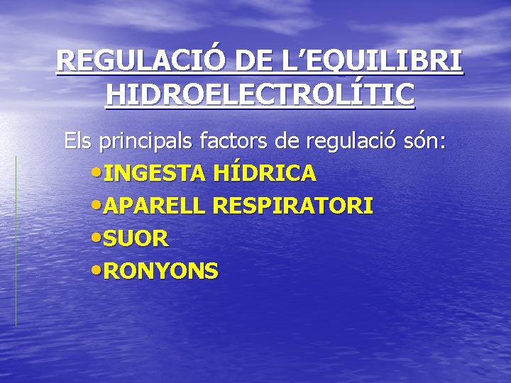 REGULACIÓ DE L’EQUILIBRI HIDROELECTROLÍTIC Els principals factors de regulació són: • INGESTA HÍDRICA •