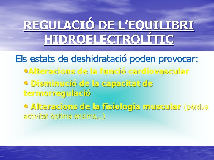 REGULACIÓ DE L’EQUILIBRI HIDROELECTROLÍTIC Els estats de deshidratació poden provocar: • Alteracions de la