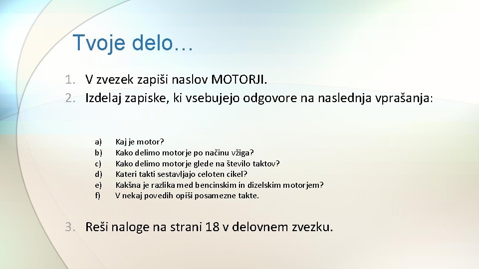 Tvoje delo… 1. V zvezek zapiši naslov MOTORJI. 2. Izdelaj zapiske, ki vsebujejo odgovore