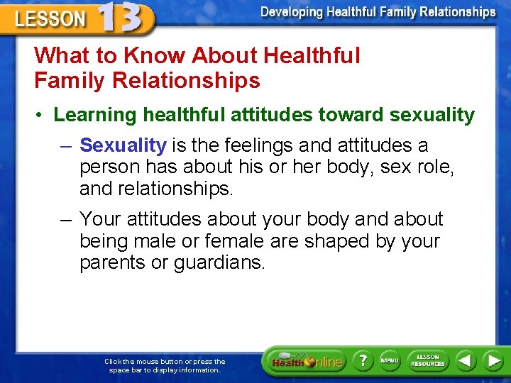 What to Know About Healthful Family Relationships • Learning healthful attitudes toward sexuality –