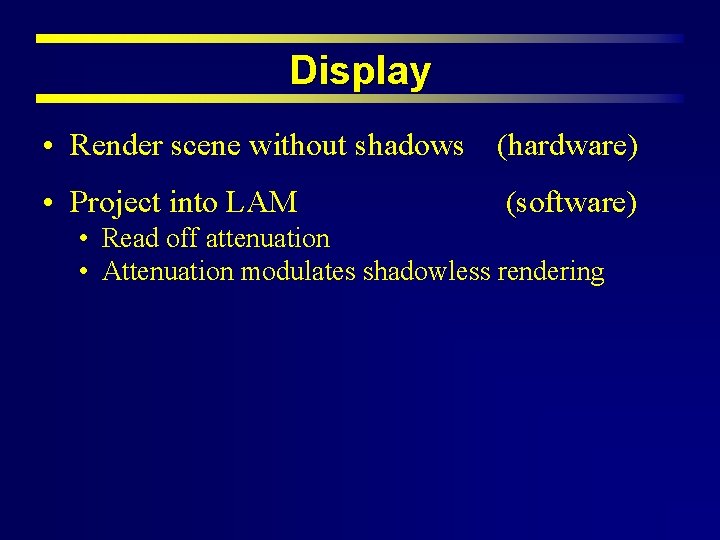 Display • Render scene without shadows (hardware) • Project into LAM (software) • Read