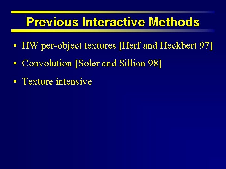 Previous Interactive Methods • HW per-object textures [Herf and Heckbert 97] • Convolution [Soler