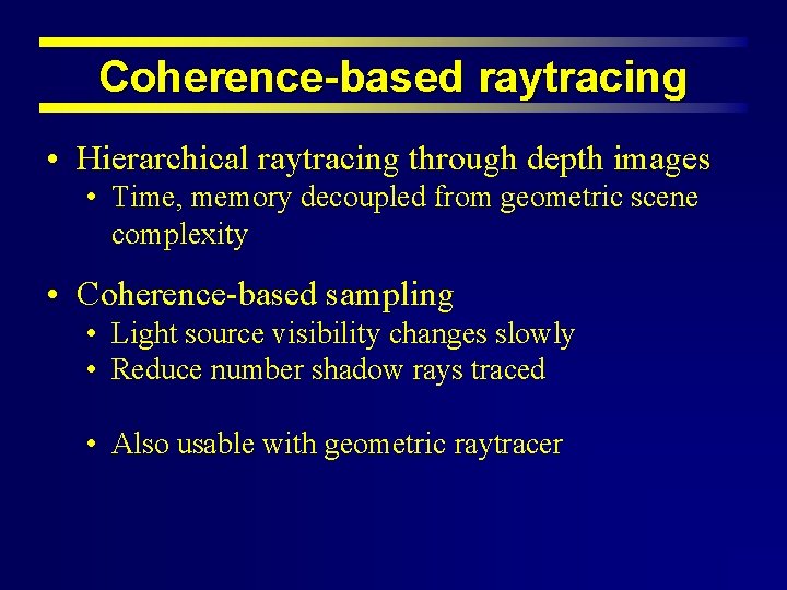 Coherence-based raytracing • Hierarchical raytracing through depth images • Time, memory decoupled from geometric