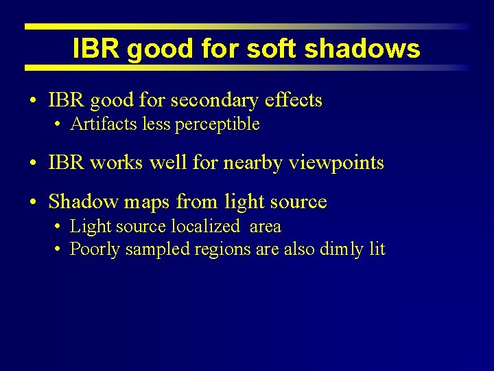 IBR good for soft shadows • IBR good for secondary effects • Artifacts less