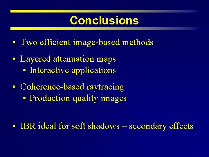 Conclusions • Two efficient image-based methods • Layered attenuation maps • Interactive applications •