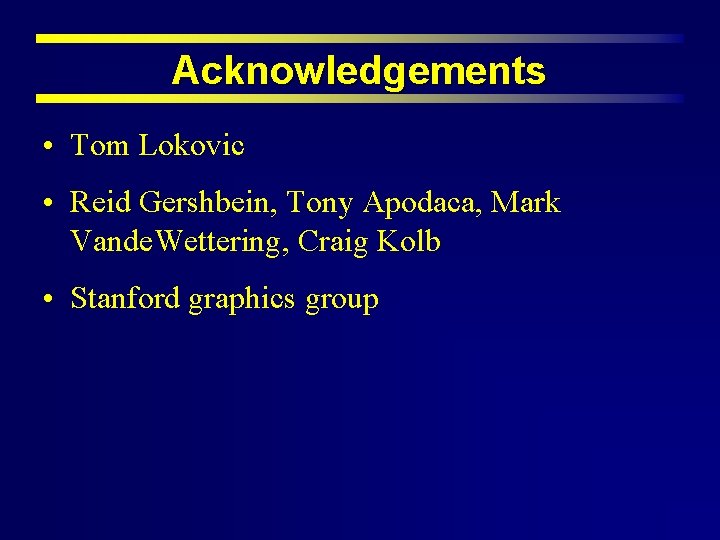 Acknowledgements • Tom Lokovic • Reid Gershbein, Tony Apodaca, Mark Vande. Wettering, Craig Kolb