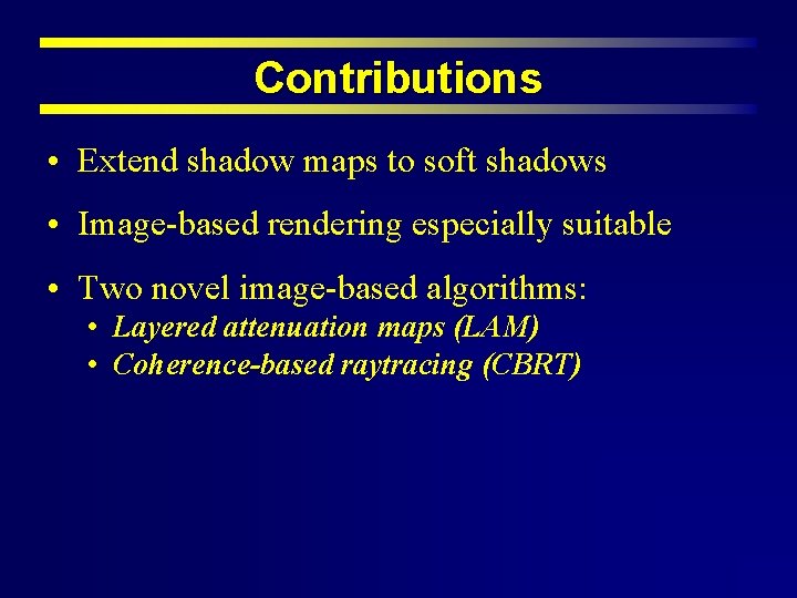 Contributions • Extend shadow maps to soft shadows • Image-based rendering especially suitable •