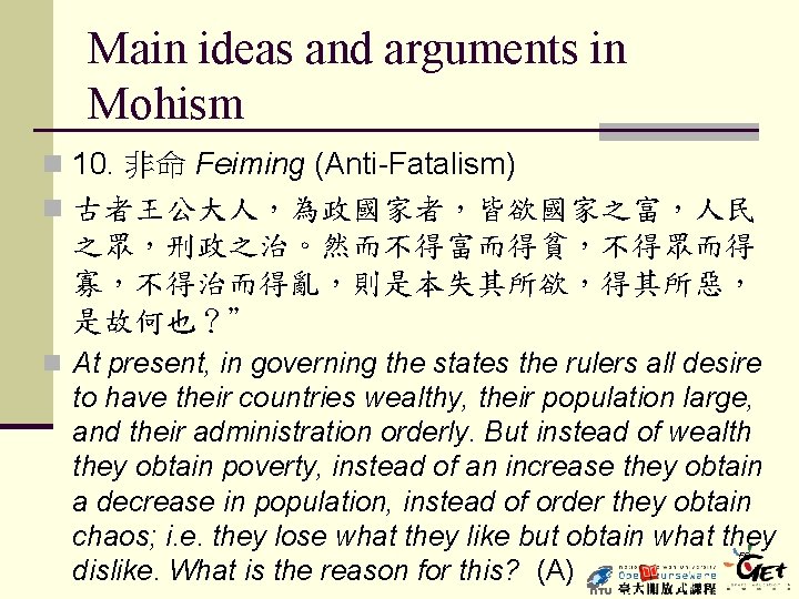 Main ideas and arguments in Mohism n 10. 非命 Feiming (Anti-Fatalism) n 古者王公大人，為政國家者，皆欲國家之富，人民 之眾，刑政之治。然而不得富而得貧，不得眾而得