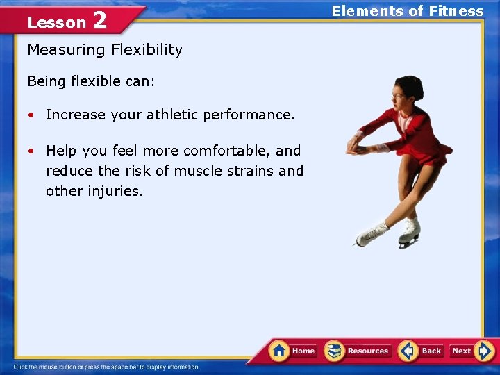 Lesson 2 Measuring Flexibility Being flexible can: • Increase your athletic performance. • Help