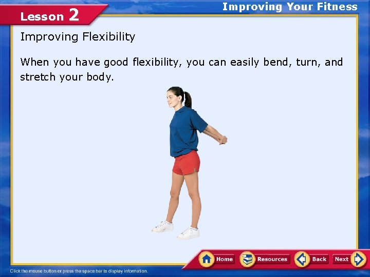 Lesson 2 Improving Your Fitness Improving Flexibility When you have good flexibility, you can