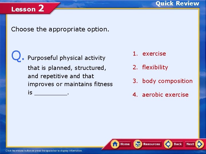 Lesson 2 Quick Review Choose the appropriate option. Q. Purposeful physical activity that is