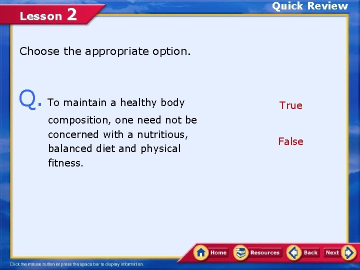 Lesson 2 Quick Review Choose the appropriate option. Q. To maintain a healthy body