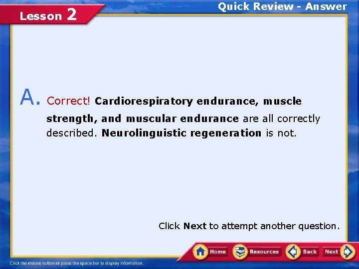 Lesson 2 Quick Review - Answer A. Correct! Cardiorespiratory endurance, muscle strength, and muscular