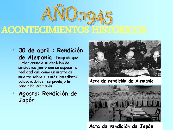 AÑO: 1945 ACONTECIMIENTOS HISTÓRICOS • 30 de abril : Rendición de Alemania. Después que