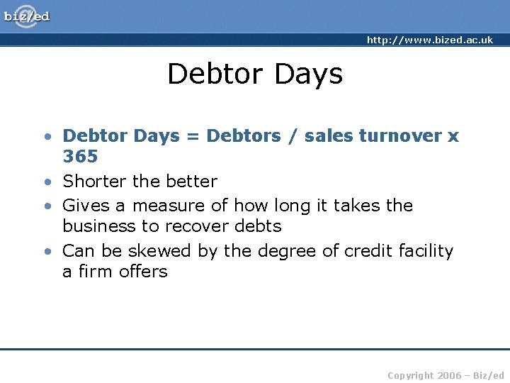 http: //www. bized. ac. uk Debtor Days • Debtor Days = Debtors / sales