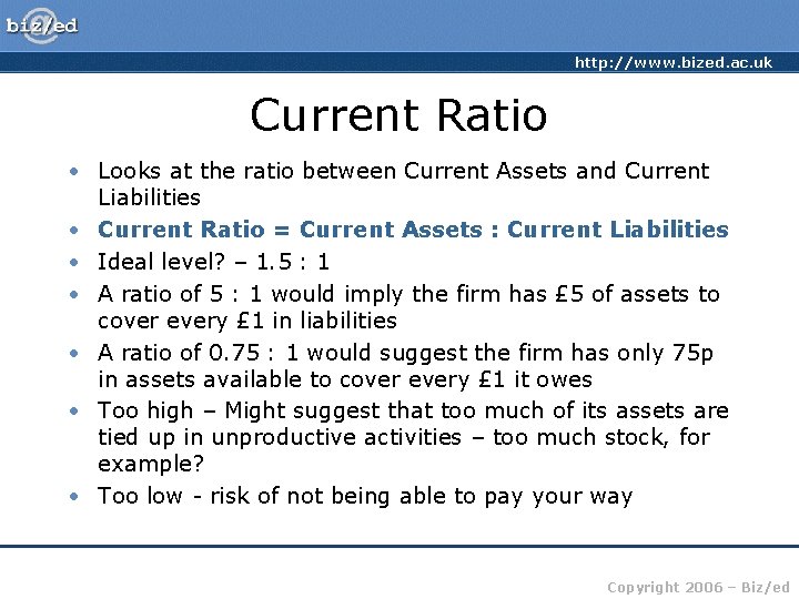 http: //www. bized. ac. uk Current Ratio • Looks at the ratio between Current