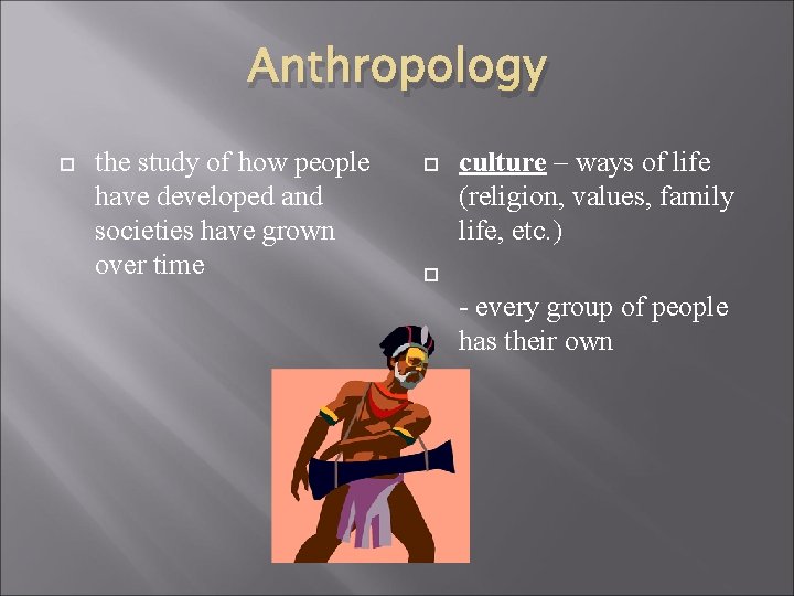 Anthropology the study of how people have developed and societies have grown over time