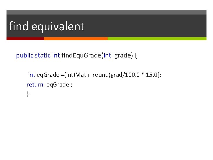find equivalent public static int find. Equ. Grade(int grade) { int eq. Grade =(int)Math.