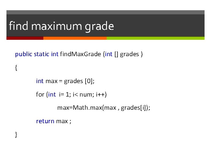 find maximum grade public static int find. Max. Grade (int [] grades ) {