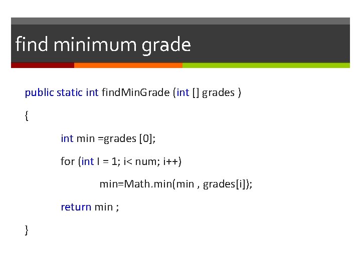 find minimum grade public static int find. Min. Grade (int [] grades ) {