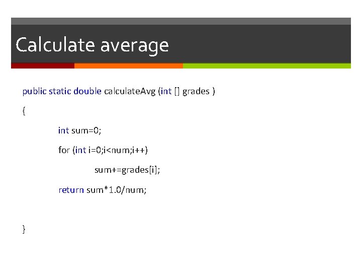 Calculate average public static double calculate. Avg (int [] grades ) { int sum=0;