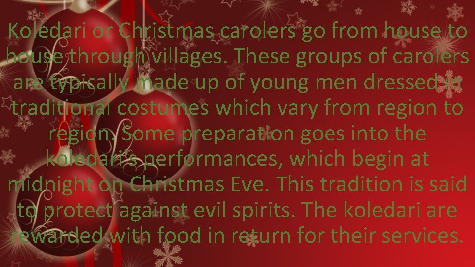Koledari or Christmas carolers go from house to house through villages. These groups of
