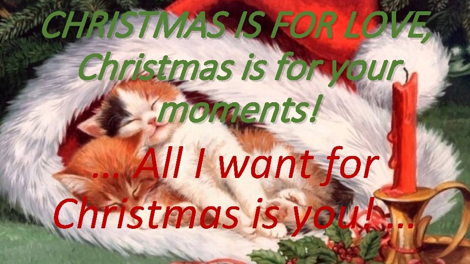 CHRISTMAS IS FOR LOVE, Christmas is for your moments! … All I want for
