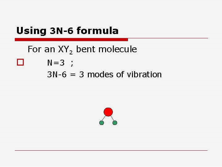 Using 3 N-6 formula For an XY 2 bent molecule o N=3 ; 3