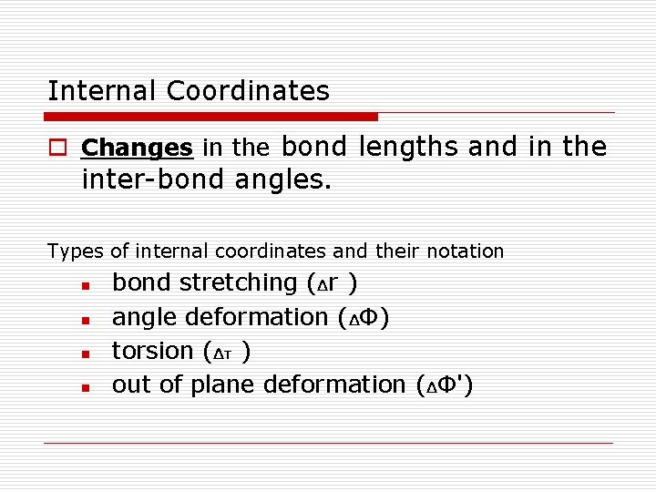 Internal Coordinates o Changes in the bond lengths and in the inter-bond angles. Types