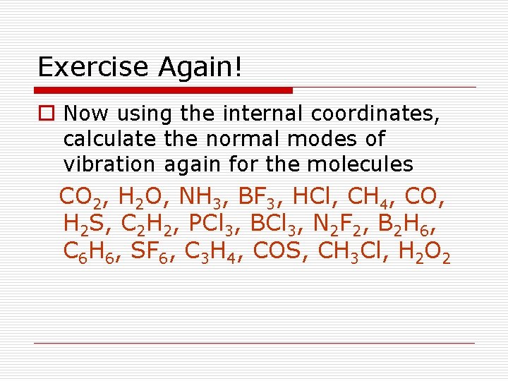 Exercise Again! o Now using the internal coordinates, calculate the normal modes of vibration