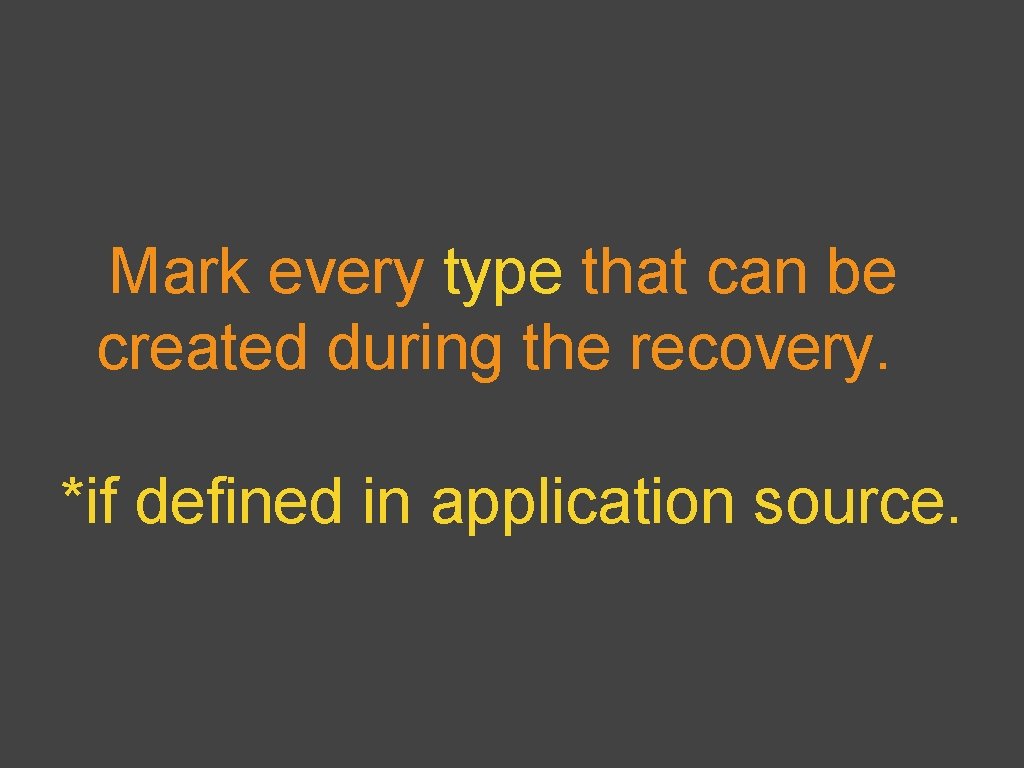 Mark every type that can be created during the recovery. *if defined in application